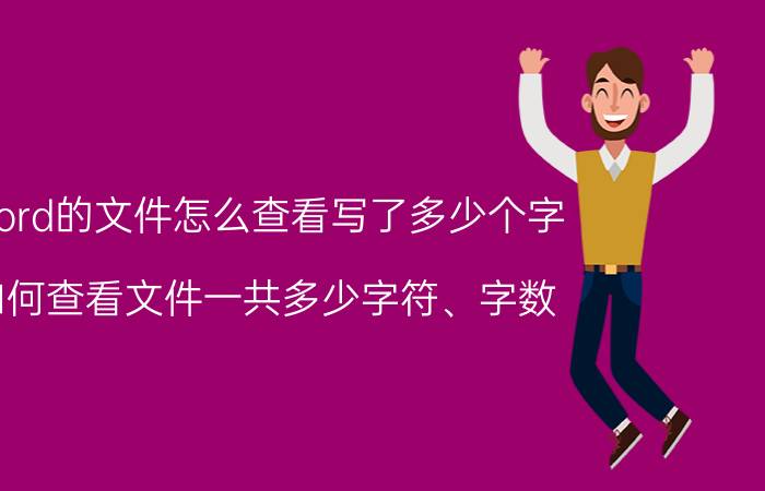 word的文件怎么查看写了多少个字 如何查看文件一共多少字符、字数？